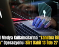 Sosyal Medya Kullanıcılarına “Yanıltıcı Bilgiyi Yayma” Operasyonu: Siirt Dahil 13 İlde 27 Gözaltı