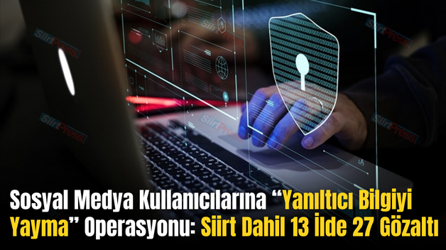 Sosyal Medya Kullanıcılarına “Yanıltıcı Bilgiyi Yayma” Operasyonu: Siirt Dahil 13 İlde 27 Gözaltı