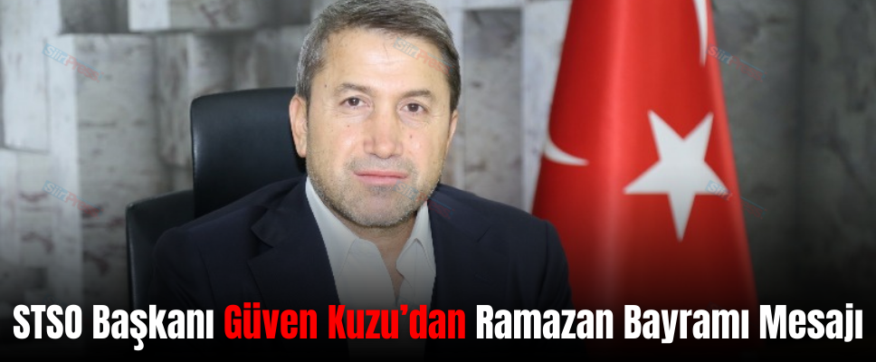 STSO Başkanı Güven Kuzu’dan Ramazan Bayramı Mesajı