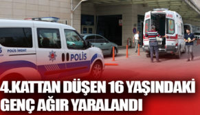 4.KATTAN DÜŞEN 16 YAŞINDAKİ GENÇ AĞIR YARALANDI