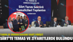 TARIM VE ORMAN BAKANI SİİRT’TE TEMAS VE ZİYARETLERDE BULUNDU