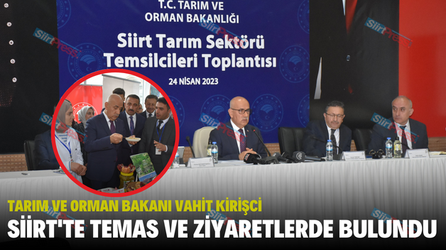 TARIM VE ORMAN BAKANI SİİRT’TE TEMAS VE ZİYARETLERDE BULUNDU