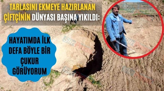 Tarlasını Ekmeye Hazırlanan Çiftçinin Dünyası Başına Yıkıldı: Hayatımda İlk Defa Böyle Bir Çukur Görüyorum