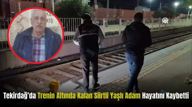 Tekirdağ’da Trenin Altında Kalan Siirtli Yaşlı Adam Hayatını Kaybetti