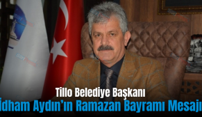 Tillo Belediye Başkanı İdham Aydın’ın Ramazan Bayramı Mesajı