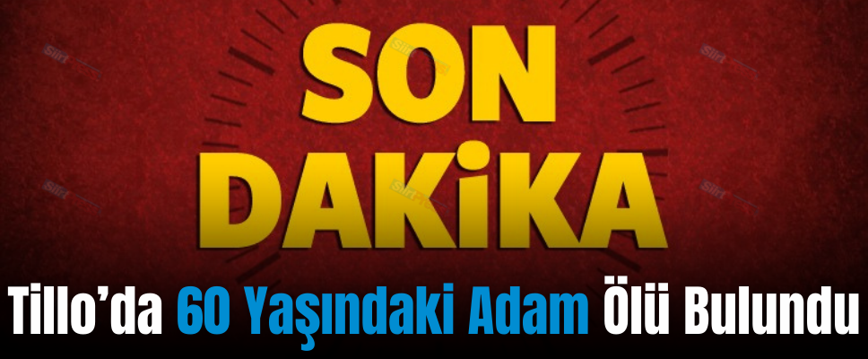 Tillo’da 60 Yaşındaki Adam Ölü Bulundu