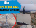 Tillo ‘Tabiat Parkı’ İçler Acısı!.. Adeta Kaderine Terk Edildi