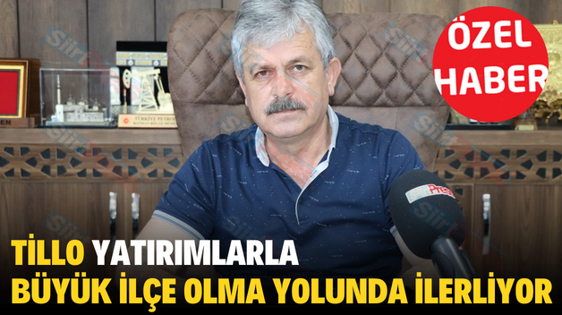 Tillo Yatırımlarla Büyük İlçe Olma Yolunda İlerliyor