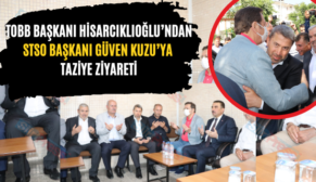 TOBB Başkanı Hisarcıklıoğlu’ndan STSO Başkanı Güven Kuzu’ya Taziye Ziyareti