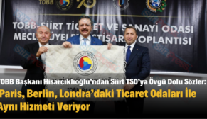 TOBB Başkanı Hisarcıklıoğlu’ndan Siirt TSO’ya Övgü Dolu Sözler: Siirt TSO, Paris,Berlin, Londra’daki Ticaret Odaları İle Aynı Hizmeti Veriyor