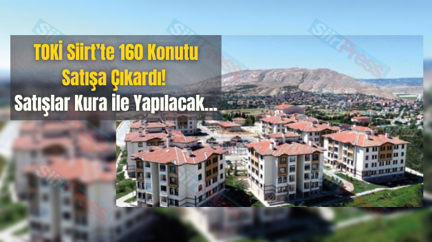 TOKİ Siirt’te 160 Konutu Satışa Çıkardı! Satışlar Kura ile Yapılacak…