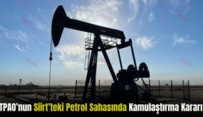 TPAO’nun Siirt’teki Petrol Sahasında Kamulaştırma Kararı