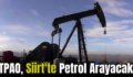 TPAO, Siirt’te Petrol Arayacak