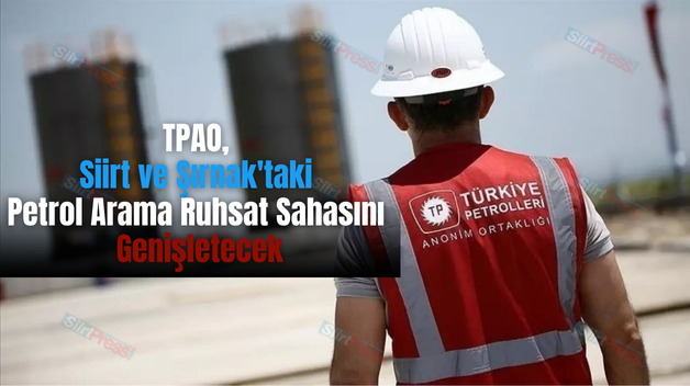 TPAO, Siirt ve Şırnak’taki Petrol Arama Ruhsat Sahasını Genişletecek