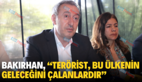 TUNCER BAKIRHAN, “TERÖRİST, BU ÜLKENİN GELECEĞİNİ ÇALANLARDIR”