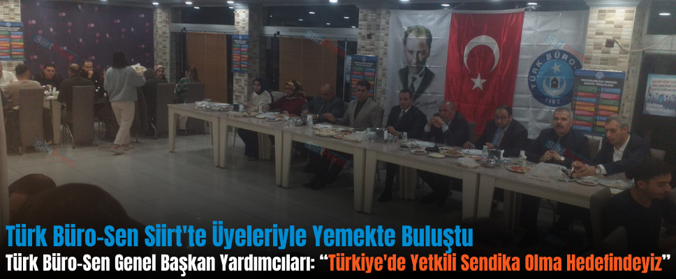 Türk Büro-Sen Siirt’te Üyeleriyle Yemekte Buluştu Türk Büro-Sen Genel Başkan Yardımcıları: “Türkiye’de Yetkili Sendika Olma Hedefindeyiz”