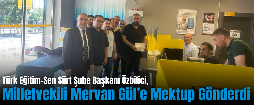 Türk Eğitim-Sen Siirt Şube Başkanı Özbilici, Milletvekili Gül’e Mektup Gönderdi