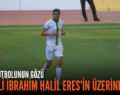 TÜRK FUTBOLUNUN GÖZÜ SİİRTLİ İBRAHİM HALİL ERES’İN ÜZERİNDE!..