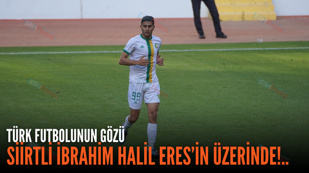 TÜRK FUTBOLUNUN GÖZÜ SİİRTLİ İBRAHİM HALİL ERES’İN ÜZERİNDE!..