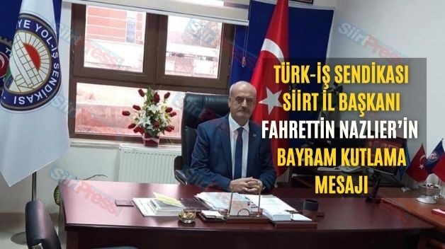 Türk-İş Sendikası Siirt İl Başkanı Fahrettin Nazlıer’in Ramazan Bayramı Mesajı