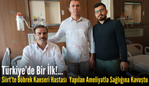 Siirt’te Böbrek Kanseri Hastası Yapılan Ameliyatla Sağlığına Kavuştu