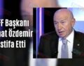 TFF Başkanı Nihat Özdemir İstifa Etti