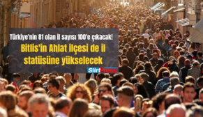 Türkiye’nin 81 olan il sayısı 100’e çıkacak! Bitlis’in Ahlat ilçesi de il statüsüne yükselecek