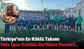 Türkiye’nin En Köklü Takımı Vefa Spor Kulübü Siirtlilere Emanet!..