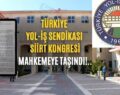 TÜRKİYE YOL-İŞ SENDİKASI SİİRT KONGRESİ MAHKEMEYE TAŞINDI!..