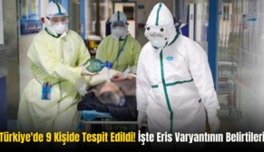 Türkiye’de 9 Kişide Tespit Edildi! İşte Eris Varyantının Belirtileri