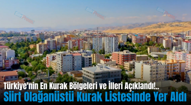 Türkiye’nin En Kurak Bölgeleri ve İlleri Açıklandı!.. Siirt Olağanüstü Kurak Listesinde Yer Aldı