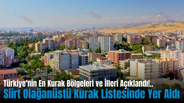 Türkiye’nin En Kurak Bölgeleri ve İlleri Açıklandı!.. Siirt Olağanüstü Kurak Listesinde Yer Aldı