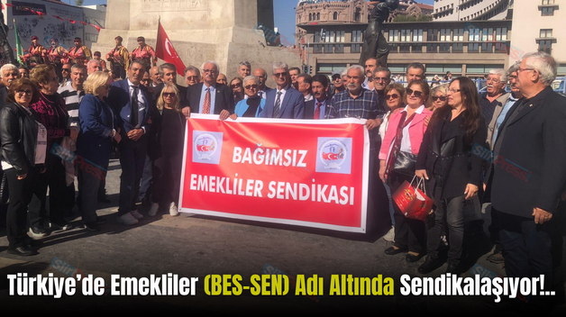 Türkiye’de Emekliler (BES-SEN) Adı Altında Sendikalaşıyor!..