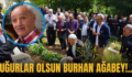 UĞURLAR OLSUN BURHAN AĞABEY!..