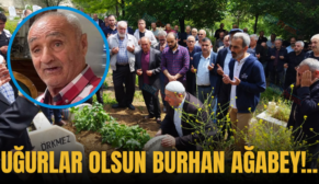 UĞURLAR OLSUN BURHAN AĞABEY!..