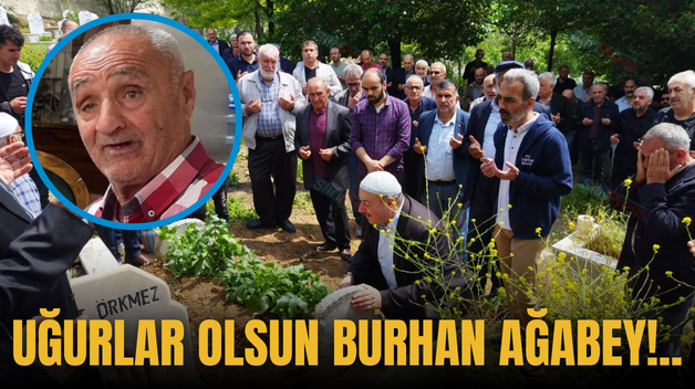 UĞURLAR OLSUN BURHAN AĞABEY!..