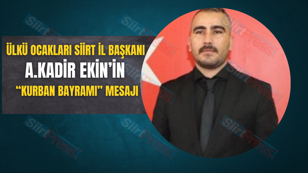 ÜLKÜ OCAKLARI SİİRT İL BAŞKANI A.KADİR EKİN’İN “KURBAN BAYRAMI” MESAJI