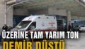 ÜZERİNE DEMİR KÜTLESİ DÜŞEN İŞÇİ AĞIR YARALANDI