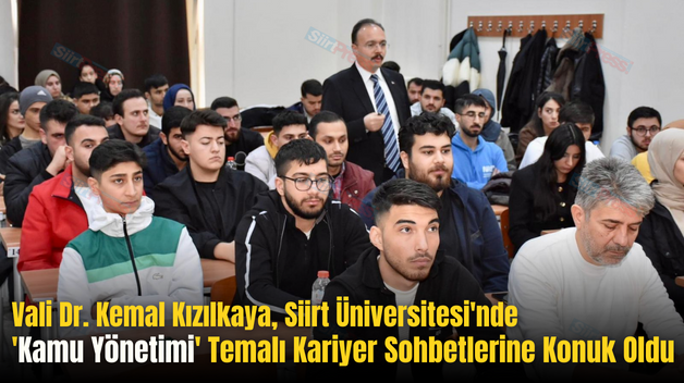 Vali Dr. Kemal Kızılkaya, Siirt Üniversitesi’nde ‘Kamu Yönetimi’ Temalı Kariyer Sohbetlerine Konuk Oldu