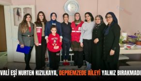 VALİ EŞİ NURTEN KIZILKAYA, DEPREMZEDE AİLEYİ YALNIZ BIRAKMADI