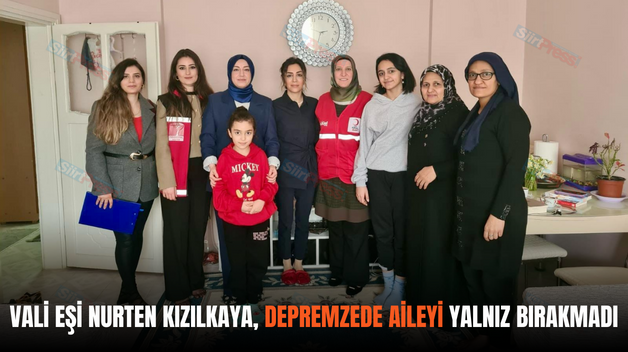 VALİ EŞİ NURTEN KIZILKAYA, DEPREMZEDE AİLEYİ YALNIZ BIRAKMADI