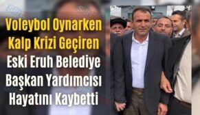 Voleybol Oynarken Kalp Krizi Geçiren Eski Eruh Belediye Başkan Yardımcısı Hayatını Kaybetti