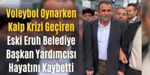 Voleybol Oynarken Kalp Krizi Geçiren Eski Eruh Belediye Başkan Yardımcısı Hayatını Kaybetti