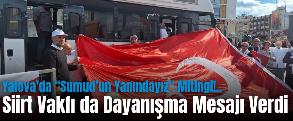 Yalova’da “Sumud’un Yanındayız” Mitingi!.. Siirt Vakfı da Dayanışma Mesajı Verdi