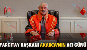 YARGITAY BAŞKANI AKARCA’NIN ACI GÜNÜ