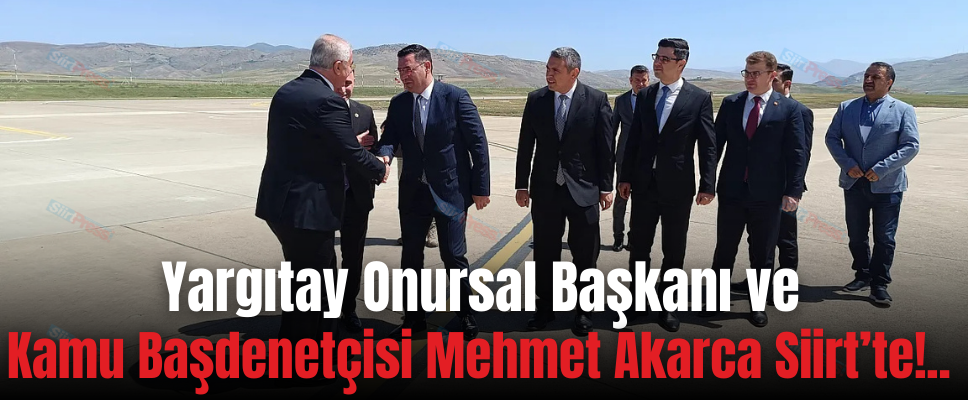 Yargıtay Onursal Başkanı ve Kamu Başdenetçisi Mehmet Akarca Siirt’te!..