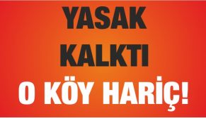 YASAK KALKTI O KÖY HARİÇ