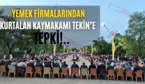 Yemek Firmalarından Kurtalan Kaymakamı Tekin’e Tepki!..