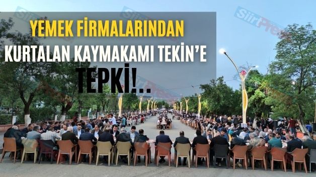 Yemek Firmalarından Kurtalan Kaymakamı Tekin’e Tepki!..