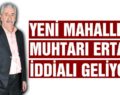 YENİ MAHALLE MUHTAR ADAYI ERTAŞ İDDİALI GELİYOR